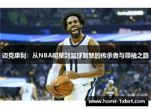 迈克康利：从NBA明星到篮球智慧的传承者与领袖之路